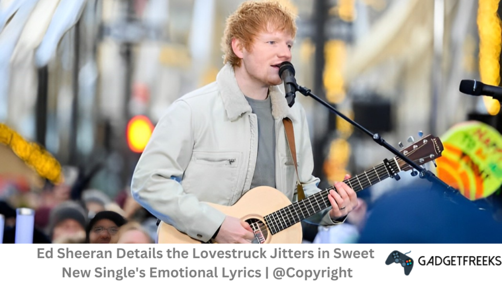 Ed Sheeran Details the Lovestruck Jitters in Sweet New Single's Emotional Lyrics